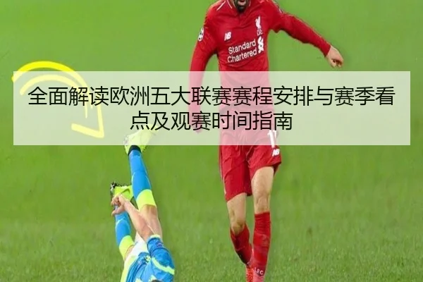 全面解读欧洲五大联赛赛程安排与赛季看点及观赛时间指南